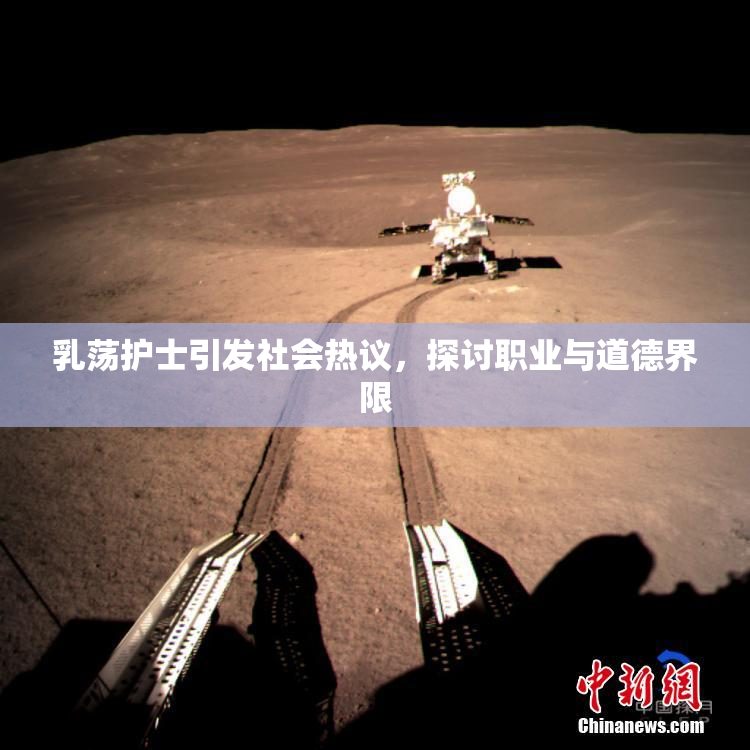 乳荡护士引发社会热议，探讨职业与道德界限