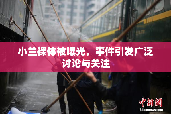 小兰裸体被曝光，事件引发广泛讨论与关注