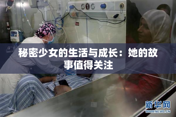 秘密少女的生活与成长：她的故事值得关注