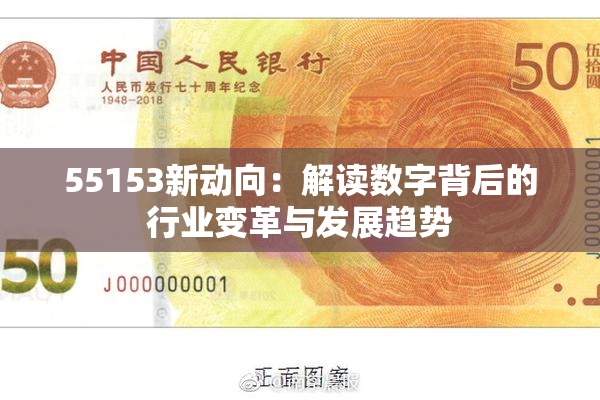 55153新动向：解读数字背后的行业变革与发展趋势