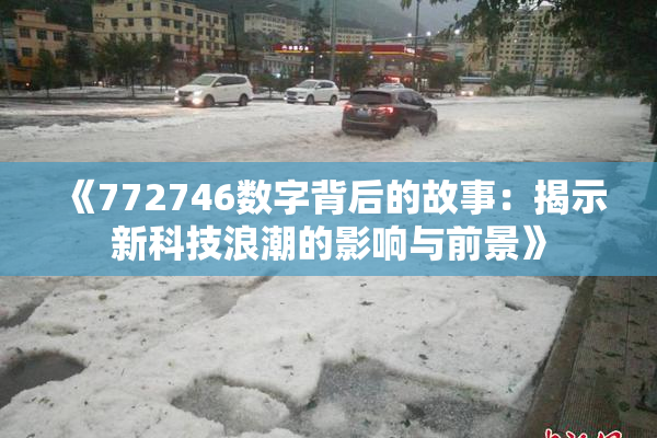 《772746数字背后的故事：揭示新科技浪潮的影响与前景》