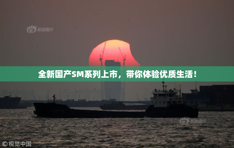 全新国产SM系列上市，带你体验优质生活！