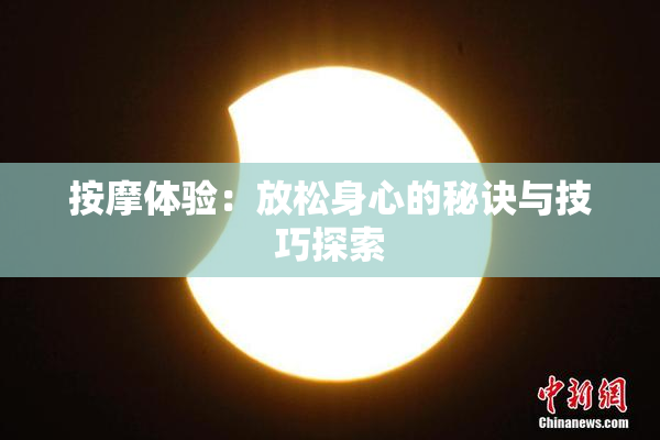 按摩体验：放松身心的秘诀与技巧探索