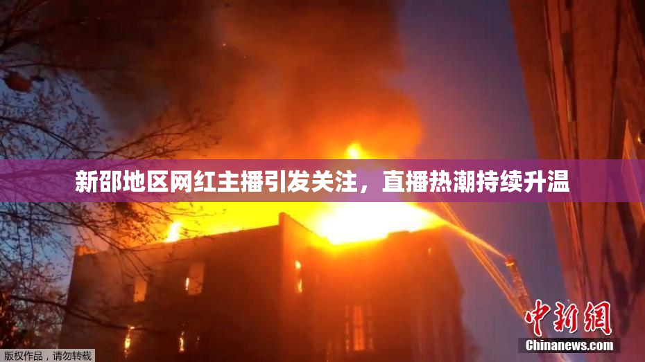 新邵地区网红主播引发关注，直播热潮持续升温