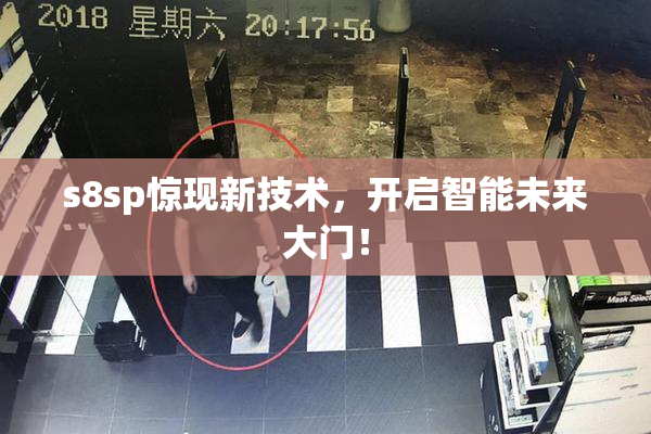 s8sp惊现新技术，开启智能未来大门！