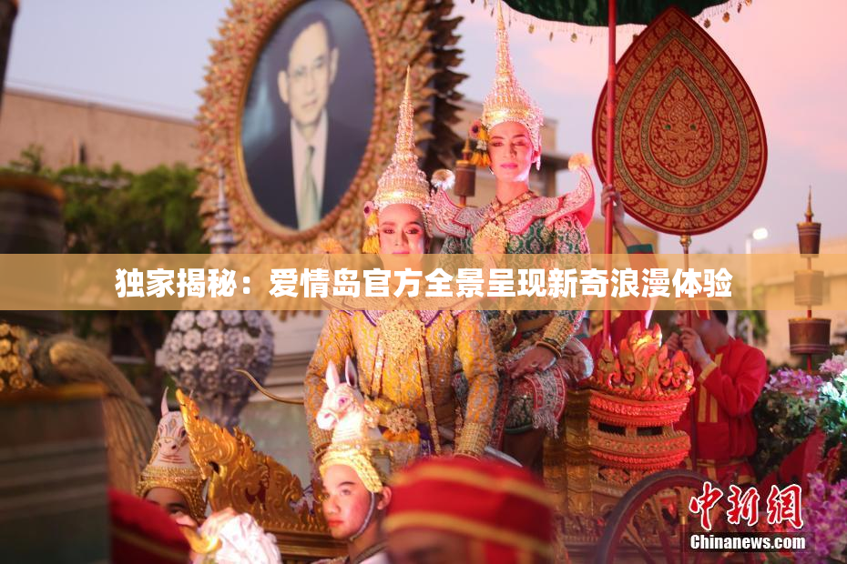 独家揭秘：爱情岛官方全景呈现新奇浪漫体验
