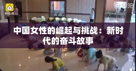 中国女性的崛起与挑战：新时代的奋斗故事