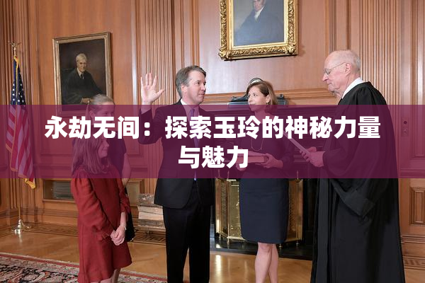 永劫无间：探索玉玲的神秘力量与魅力