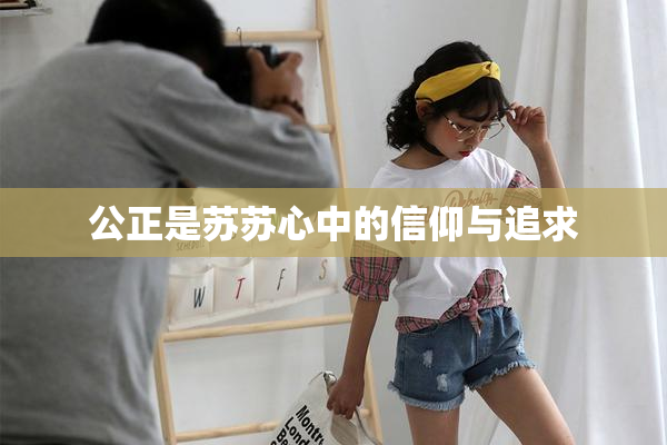 公正是苏苏心中的信仰与追求