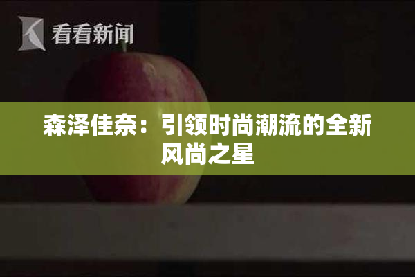 森泽佳奈：引领时尚潮流的全新风尚之星
