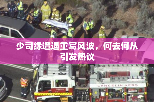 少司缘遭遇重写风波，何去何从引发热议