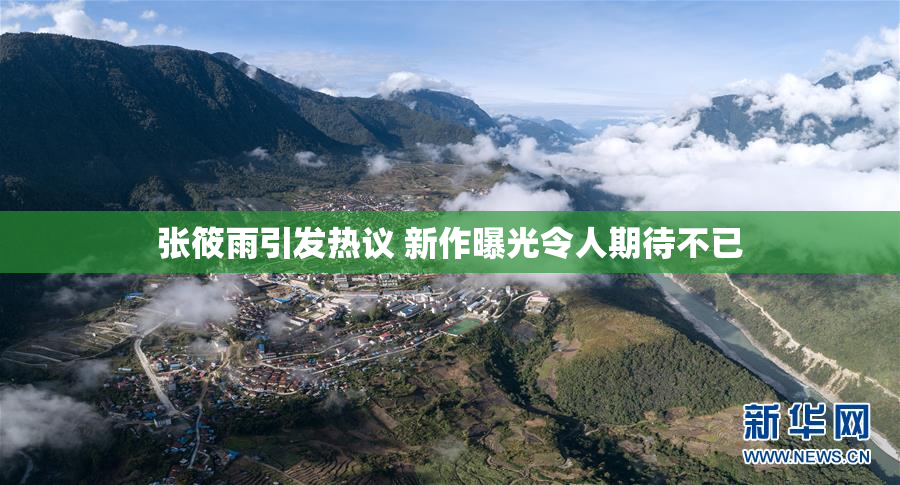 张筱雨引发热议 新作曝光令人期待不已