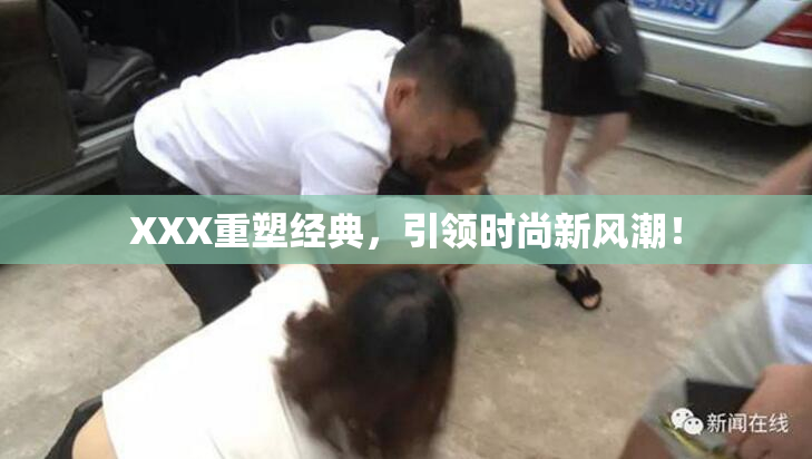 XXX重塑经典，引领时尚新风潮！