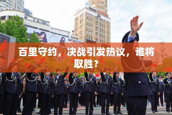 百里守约，决战引发热议，谁将取胜？