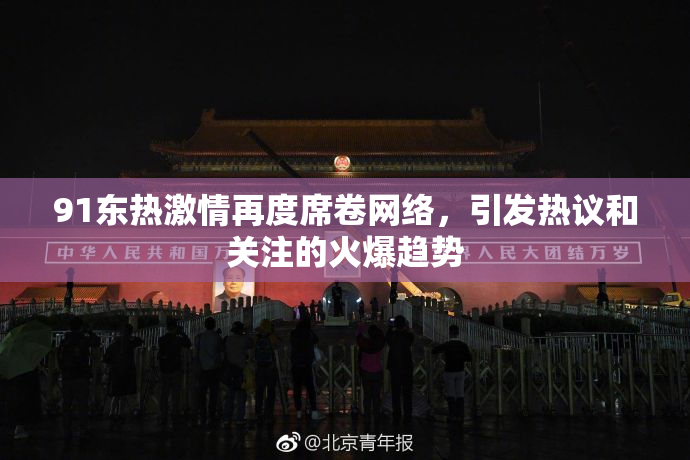 91东热激情再度席卷网络，引发热议和关注的火爆趋势