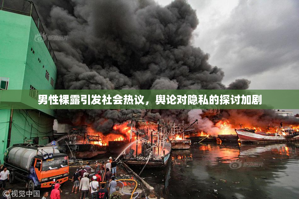 男性裸露引发社会热议，舆论对隐私的探讨加剧