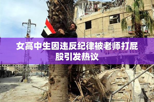 女高中生因违反纪律被老师打屁股引发热议