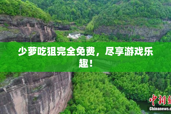 少萝吃狙完全免费，尽享游戏乐趣！