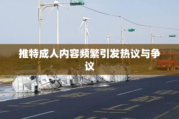 推特成人内容频繁引发热议与争议