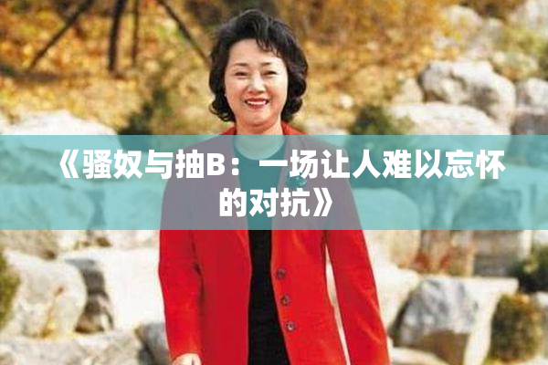《骚奴与抽B：一场让人难以忘怀的对抗》