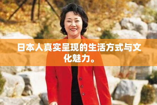 日本人真实呈现的生活方式与文化魅力。
