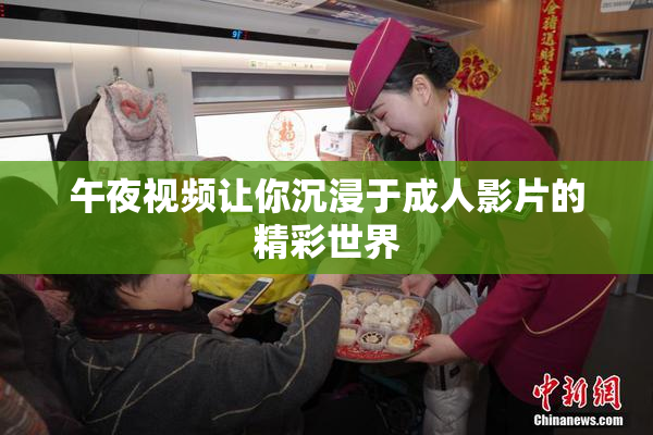 午夜视频让你沉浸于成人影片的精彩世界