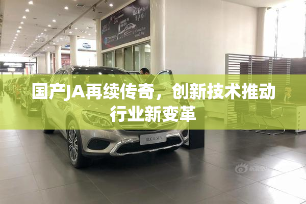 国产JA再续传奇，创新技术推动行业新变革