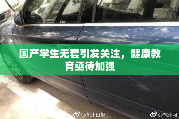 国产学生无套引发关注，健康教育亟待加强