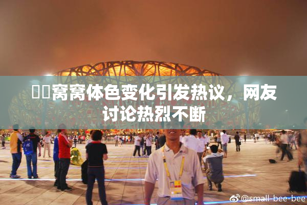 妺妺窝窝体色变化引发热议，网友讨论热烈不断