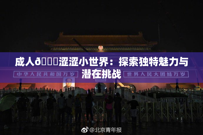 成人🔞涩涩小世界：探索独特魅力与潜在挑战
