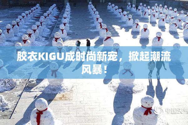 胶衣KIGU成时尚新宠，掀起潮流风暴！