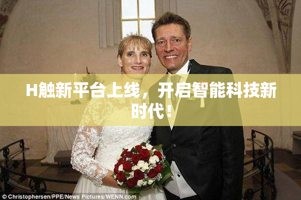 H触新平台上线，开启智能科技新时代！