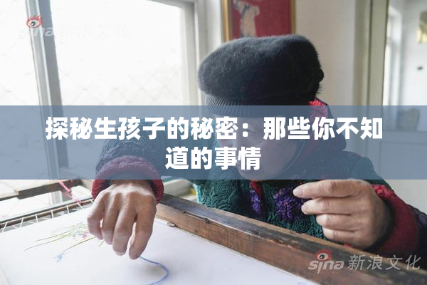 探秘生孩子的秘密：那些你不知道的事情