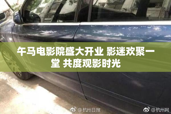 午马电影院盛大开业 影迷欢聚一堂 共度观影时光