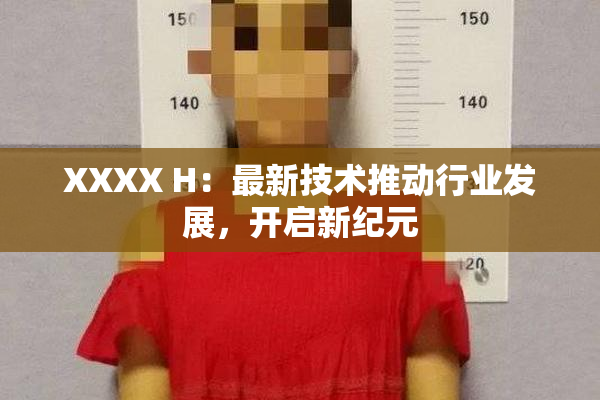 XXXX H：最新技术推动行业发展，开启新纪元