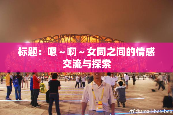 标题：嗯～啊～女同之间的情感交流与探索