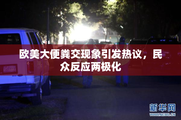 欧美大便粪交现象引发热议，民众反应两极化