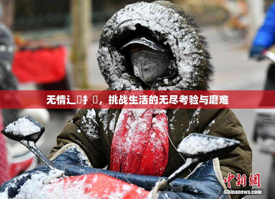 无情辶喿扌畐，挑战生活的无尽考验与磨难