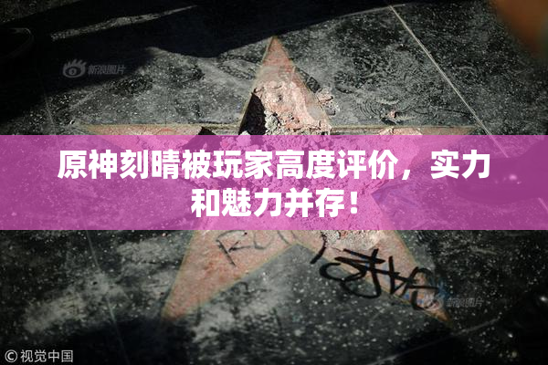 原神刻晴被玩家高度评价，实力和魅力并存！