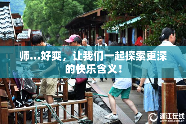 师…好爽，让我们一起探索更深的快乐含义！