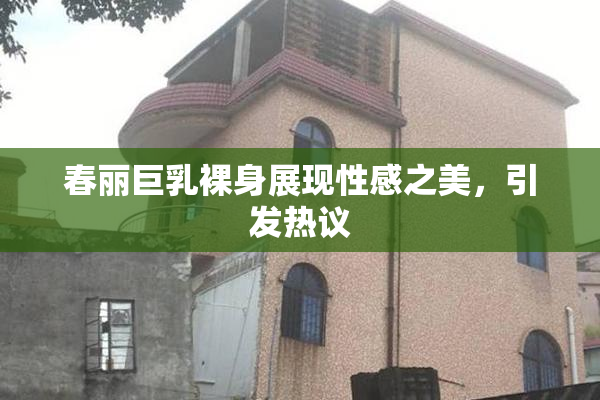 春丽巨乳裸身展现性感之美，引发热议