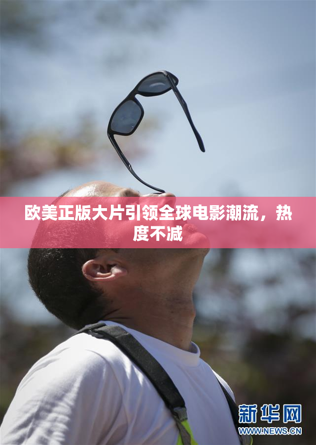 欧美正版大片引领全球电影潮流，热度不减