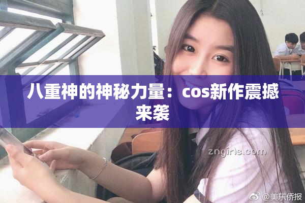八重神的神秘力量：cos新作震撼来袭