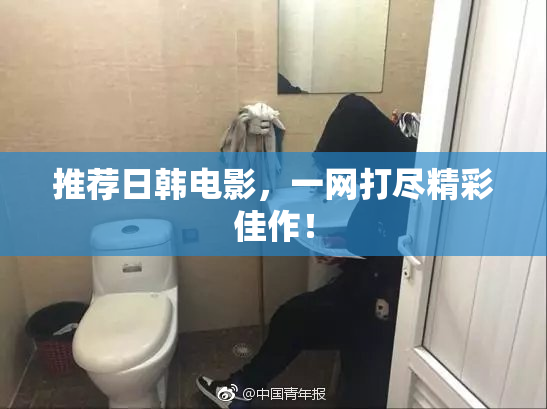 推荐日韩电影，一网打尽精彩佳作！