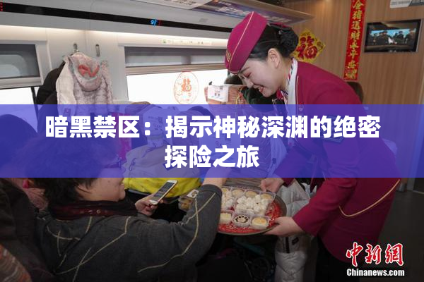 暗黑禁区：揭示神秘深渊的绝密探险之旅