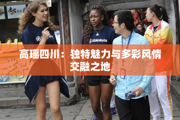 高瑶四川：独特魅力与多彩风情交融之地
