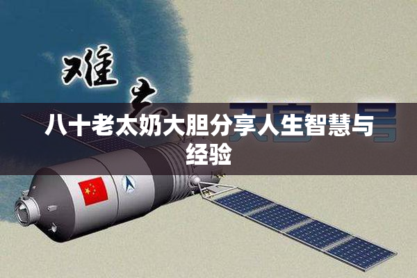 八十老太奶大胆分享人生智慧与经验