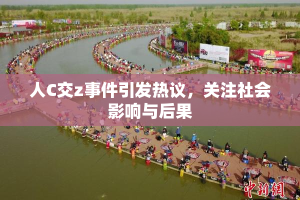 人C交z事件引发热议，关注社会影响与后果