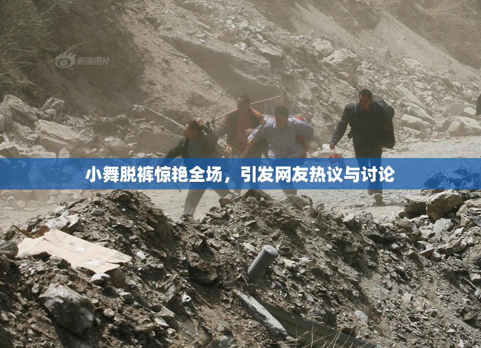 小舞脱裤惊艳全场，引发网友热议与讨论
