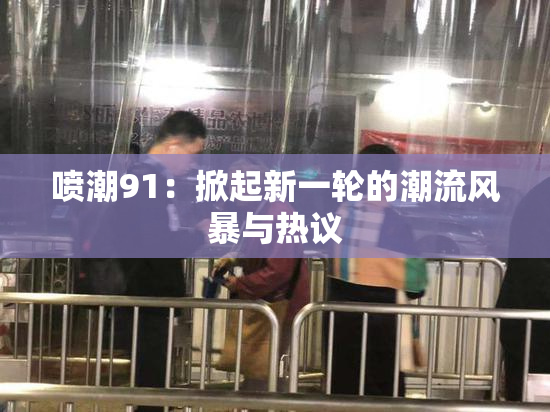 喷潮91：掀起新一轮的潮流风暴与热议